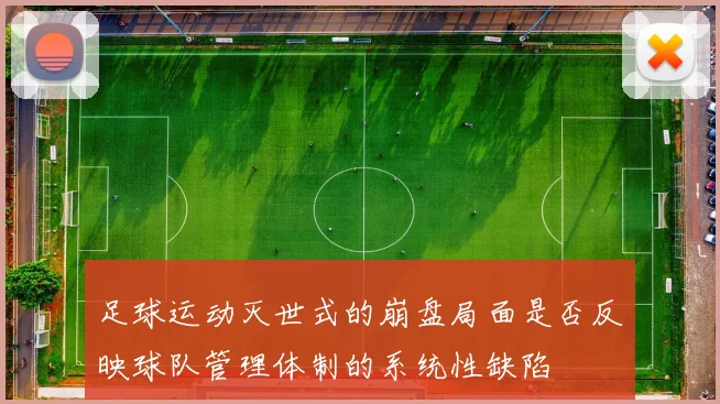足球运动灭世式的崩盘局面是否反映球队管理体制的系统性缺陷